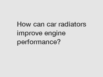 How can car radiators improve engine performance?