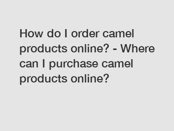 How do I order camel products online? - Where can I purchase camel products online?
