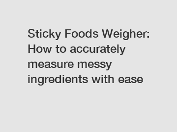 Sticky Foods Weigher: How to accurately measure messy ingredients with ease