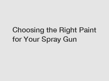 Choosing the Right Paint for Your Spray Gun