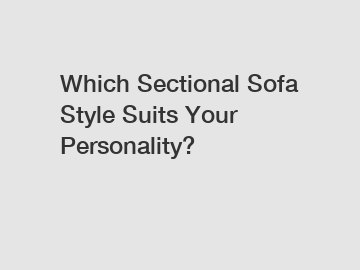Which Sectional Sofa Style Suits Your Personality?