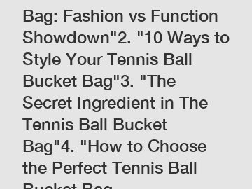 1. "Tennis Ball Bucket Bag: Fashion vs Function Showdown"2. "10 Ways to Style Your Tennis Ball Bucket Bag"3. "The Secret Ingredient in The Tennis Ball Bucket Bag"4. "How to Choose the Perfect Tennis B