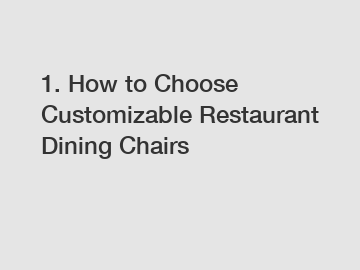 1. How to Choose Customizable Restaurant Dining Chairs