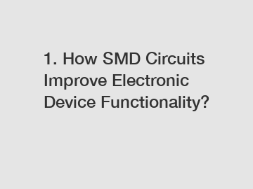 1. How SMD Circuits Improve Electronic Device Functionality?