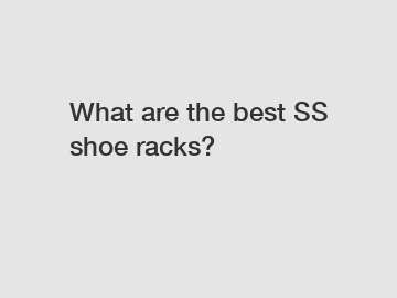What are the best SS shoe racks?