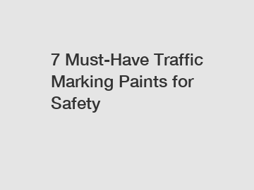 7 Must-Have Traffic Marking Paints for Safety