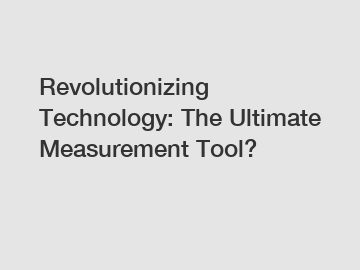 Revolutionizing Technology: The Ultimate Measurement Tool?