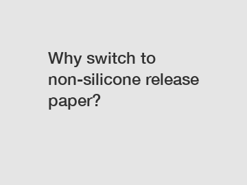 Why switch to non-silicone release paper?