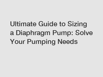 Ultimate Guide to Sizing a Diaphragm Pump: Solve Your Pumping Needs