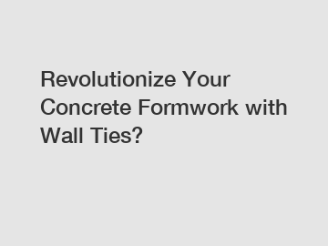 Revolutionize Your Concrete Formwork with Wall Ties?