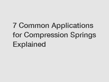 7 Common Applications for Compression Springs Explained