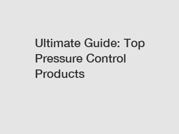 Ultimate Guide: Top Pressure Control Products