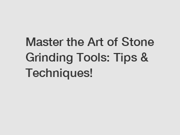 Master the Art of Stone Grinding Tools: Tips & Techniques!