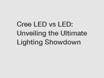 Cree LED vs LED: Unveiling the Ultimate Lighting Showdown