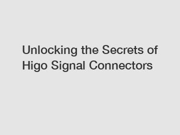 Unlocking the Secrets of Higo Signal Connectors