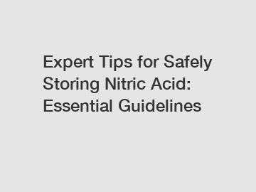 Expert Tips for Safely Storing Nitric Acid: Essential Guidelines