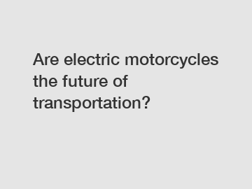 Are electric motorcycles the future of transportation?