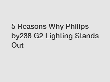 5 Reasons Why Philips by238 G2 Lighting Stands Out