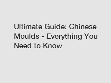 Ultimate Guide: Chinese Moulds - Everything You Need to Know