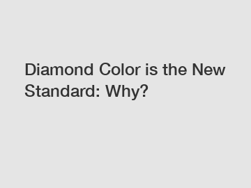 Diamond Color is the New Standard: Why?