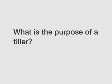 What is the purpose of a tiller?