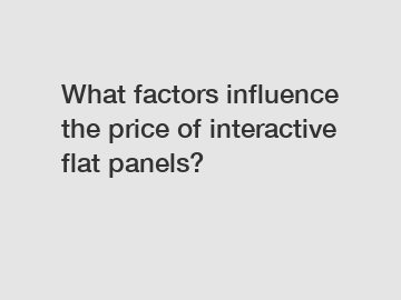 What factors influence the price of interactive flat panels?