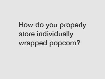 How do you properly store individually wrapped popcorn?