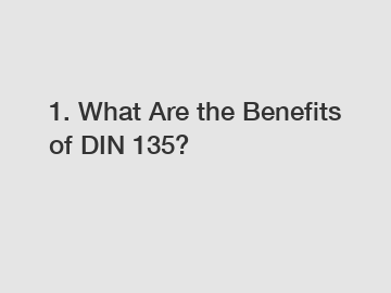 1. What Are the Benefits of DIN 135?