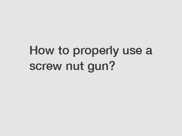 How to properly use a screw nut gun?