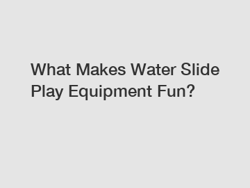 What Makes Water Slide Play Equipment Fun?