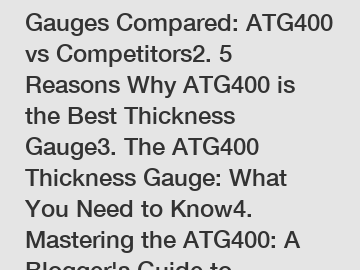 1. Ultasonic Thickness Gauges Compared: ATG400 vs Competitors2. 5 Reasons Why ATG400 is the Best Thickness Gauge3. The ATG400 Thickness Gauge: What You Need to Know4. Mastering the ATG400: A Blogger's