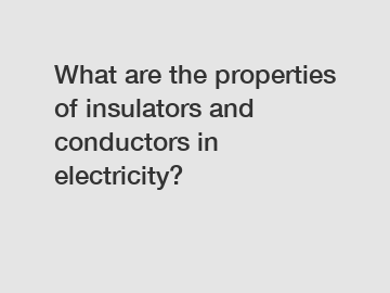 What are the properties of insulators and conductors in electricity?