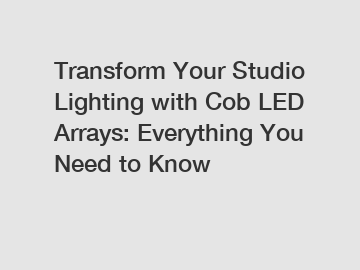 Transform Your Studio Lighting with Cob LED Arrays: Everything You Need to Know