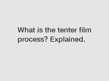 What is the tenter film process? Explained.