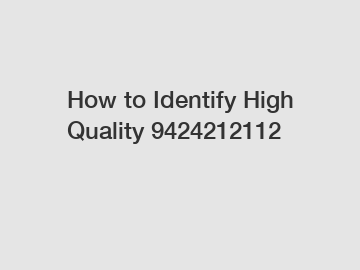 How to Identify High Quality 9424212112