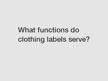 What functions do clothing labels serve?