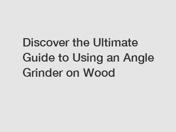 Discover the Ultimate Guide to Using an Angle Grinder on Wood