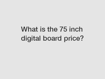 What is the 75 inch digital board price?