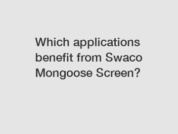 Which applications benefit from Swaco Mongoose Screen?