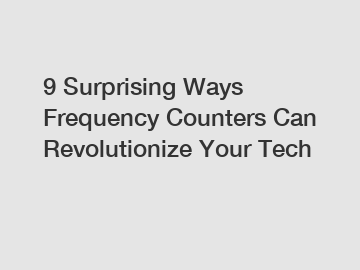 9 Surprising Ways Frequency Counters Can Revolutionize Your Tech