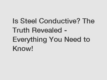 Is Steel Conductive? The Truth Revealed - Everything You Need to Know!