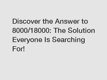 Discover the Answer to 8000/18000: The Solution Everyone Is Searching For!