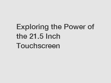Exploring the Power of the 21.5 Inch Touchscreen