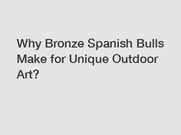Why Bronze Spanish Bulls Make for Unique Outdoor Art?