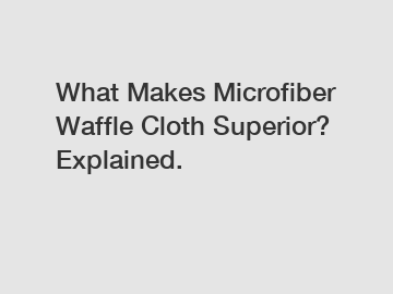What Makes Microfiber Waffle Cloth Superior? Explained.