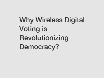 Why Wireless Digital Voting is Revolutionizing Democracy?