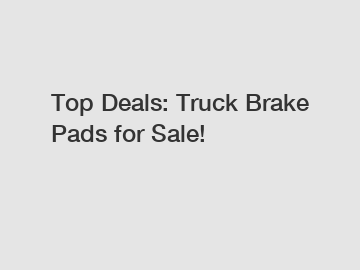 Top Deals: Truck Brake Pads for Sale!