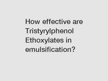 How effective are Tristyrylphenol Ethoxylates in emulsification?