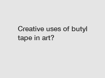 Creative uses of butyl tape in art?