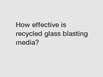 How effective is recycled glass blasting media?